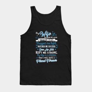 My Wife Has Made Me Laugh Wiped My Tears Hugged Me Tight Watched Me Succeed Seen Me Fail Kept Me Strong My Wife Is A Promise That I Will Have A Friend Forever Wife Tank Top